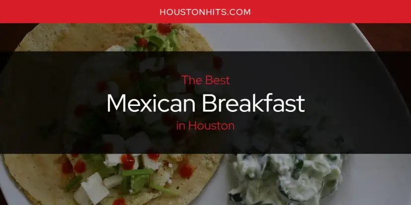 Houston's Best Mexican Breakfast [Updated 2024]