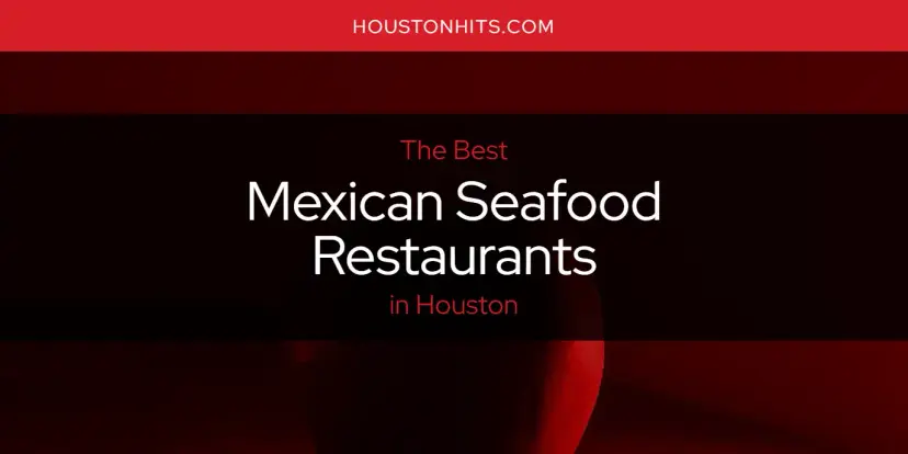 Houston's Best Mexican Seafood Restaurants [Updated 2024]