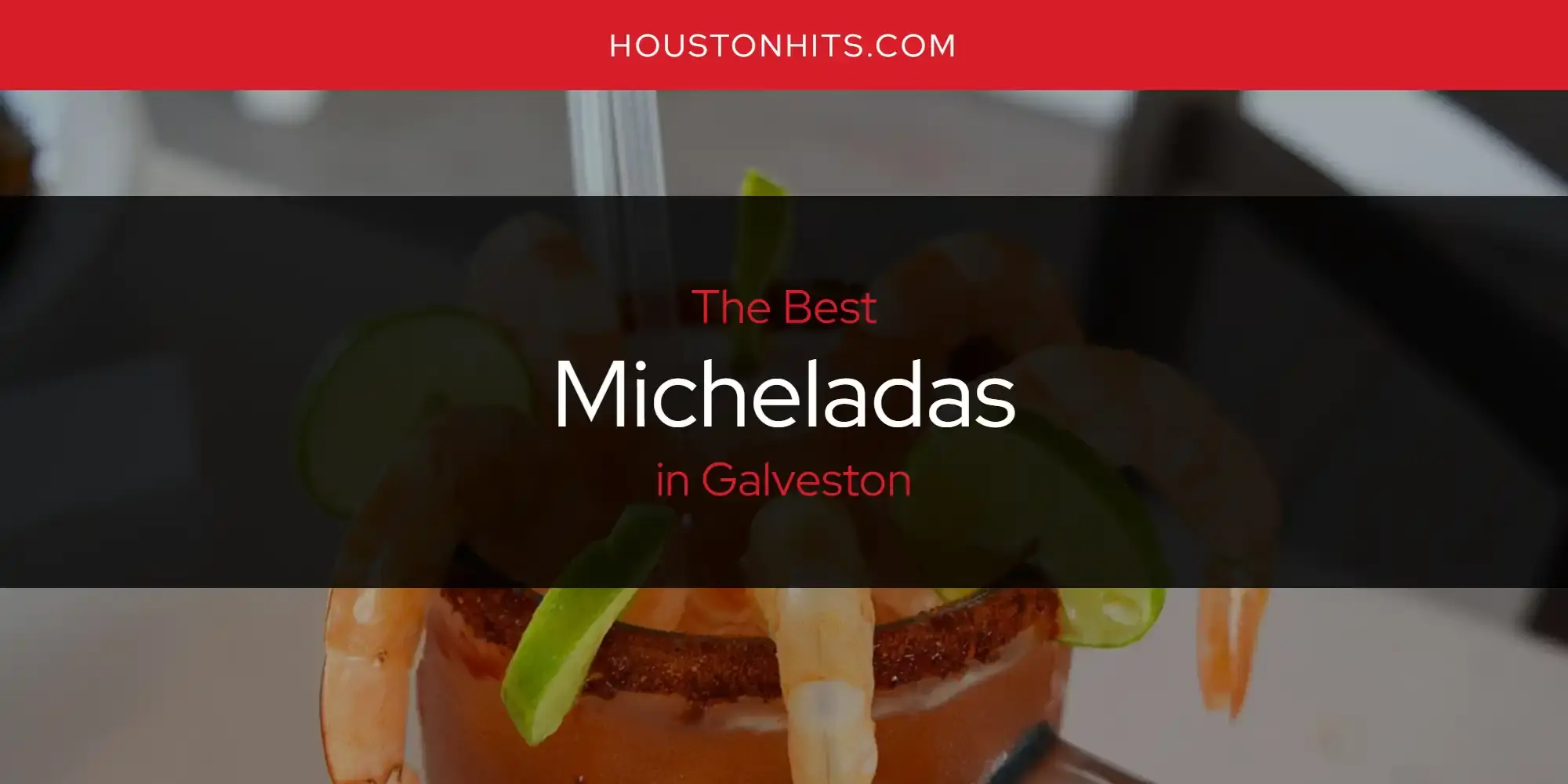 The Best Micheladas in Galveston [Updated 2023]