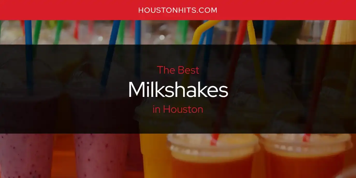 The Best Milkshakes in Houston [Updated 2023]