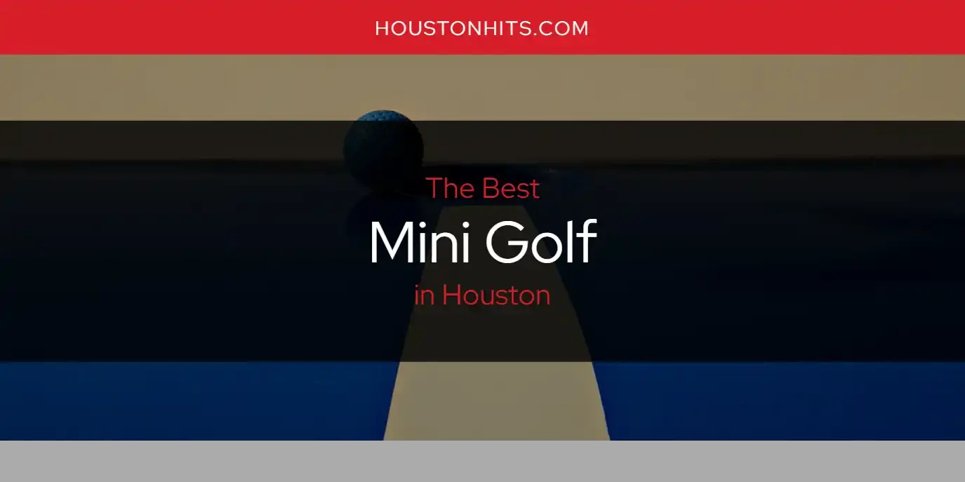 The Best Mini Golf in Houston [Updated 2023]