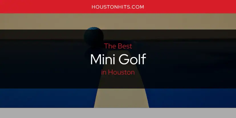 Houston's Best Mini Golf [Updated 2024]