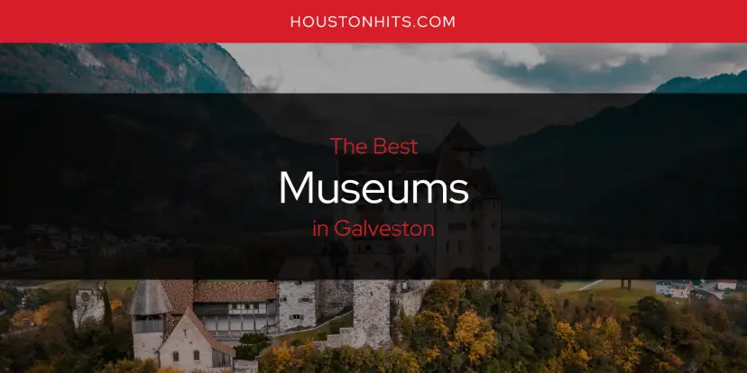 Galveston's Best Museums [Updated 2024]