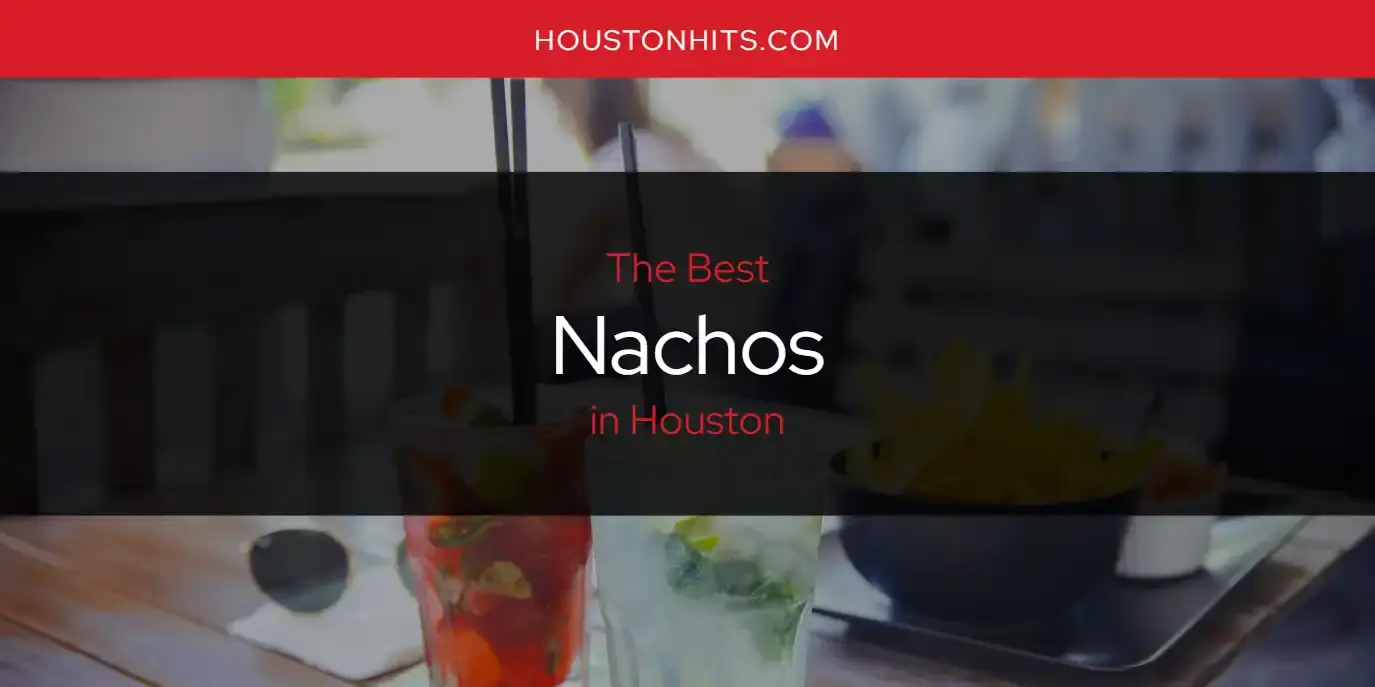 The Best Nachos in Houston [Updated 2023]