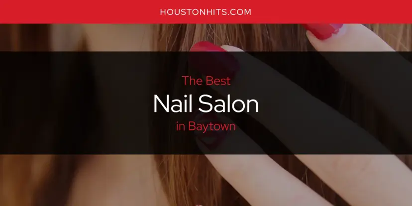 Baytown's Best Nail Salon [Updated 2024]