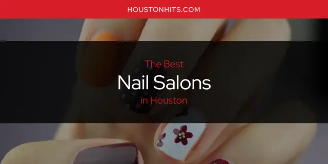 The Best Nail Salons in Houston [Updated 2023]