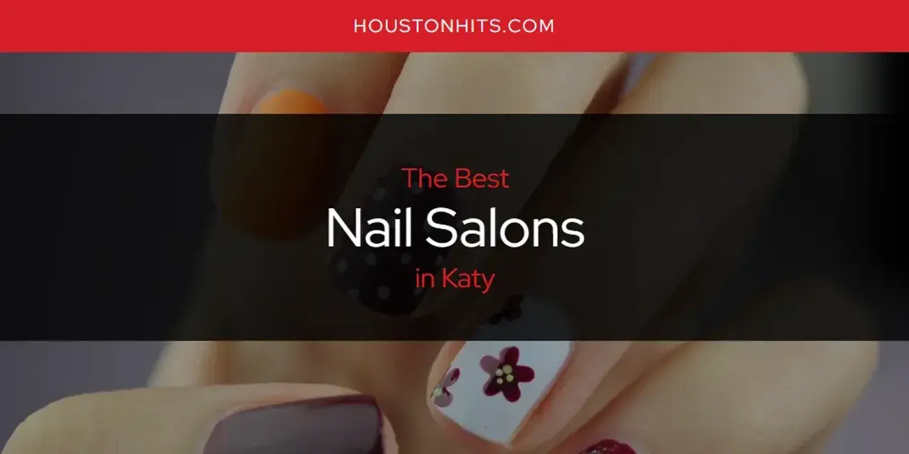 Katy's Best Nail Salons [Updated 2024]