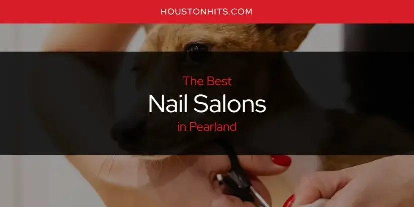 Pearland's Best Nail Salons [Updated 2024]