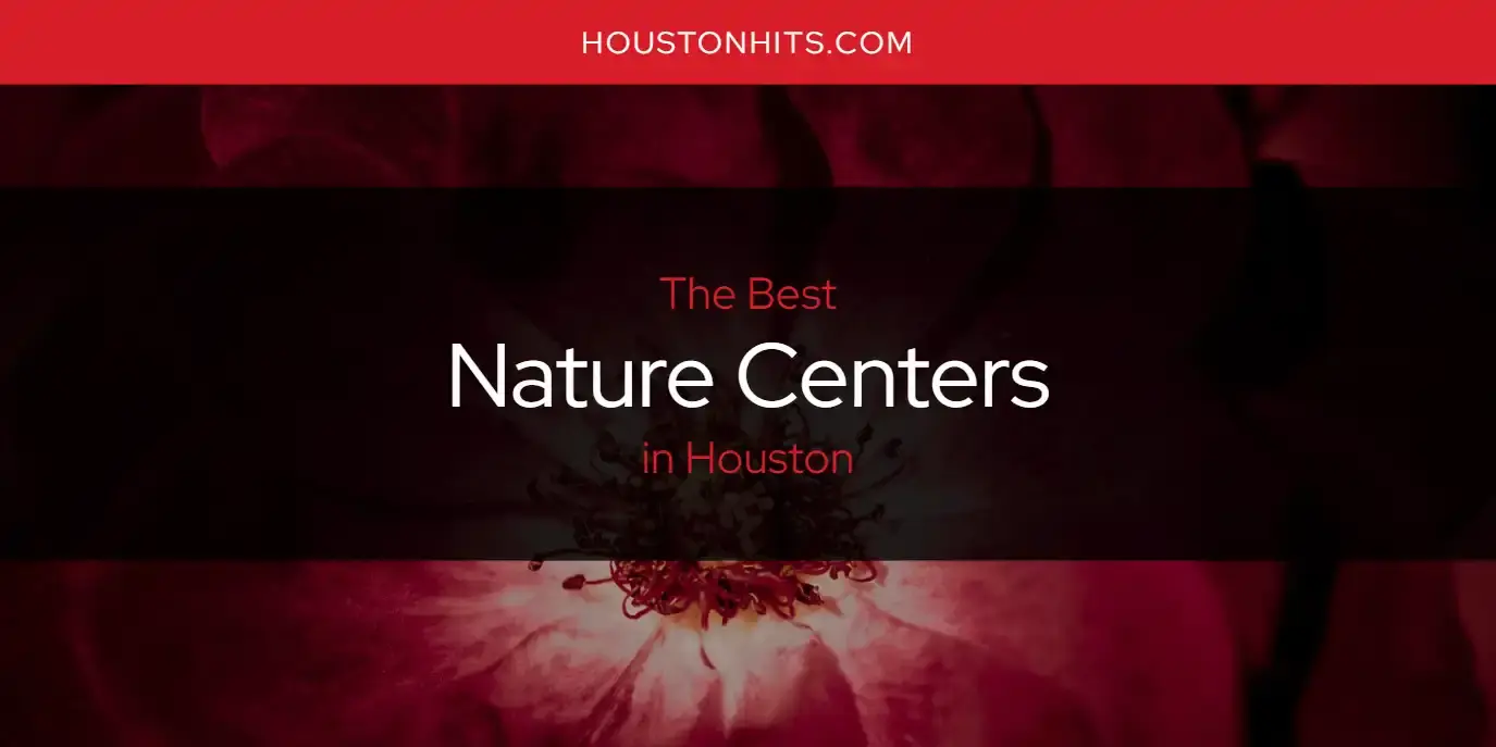 Houston's Best Nature Centers [Updated 2024]