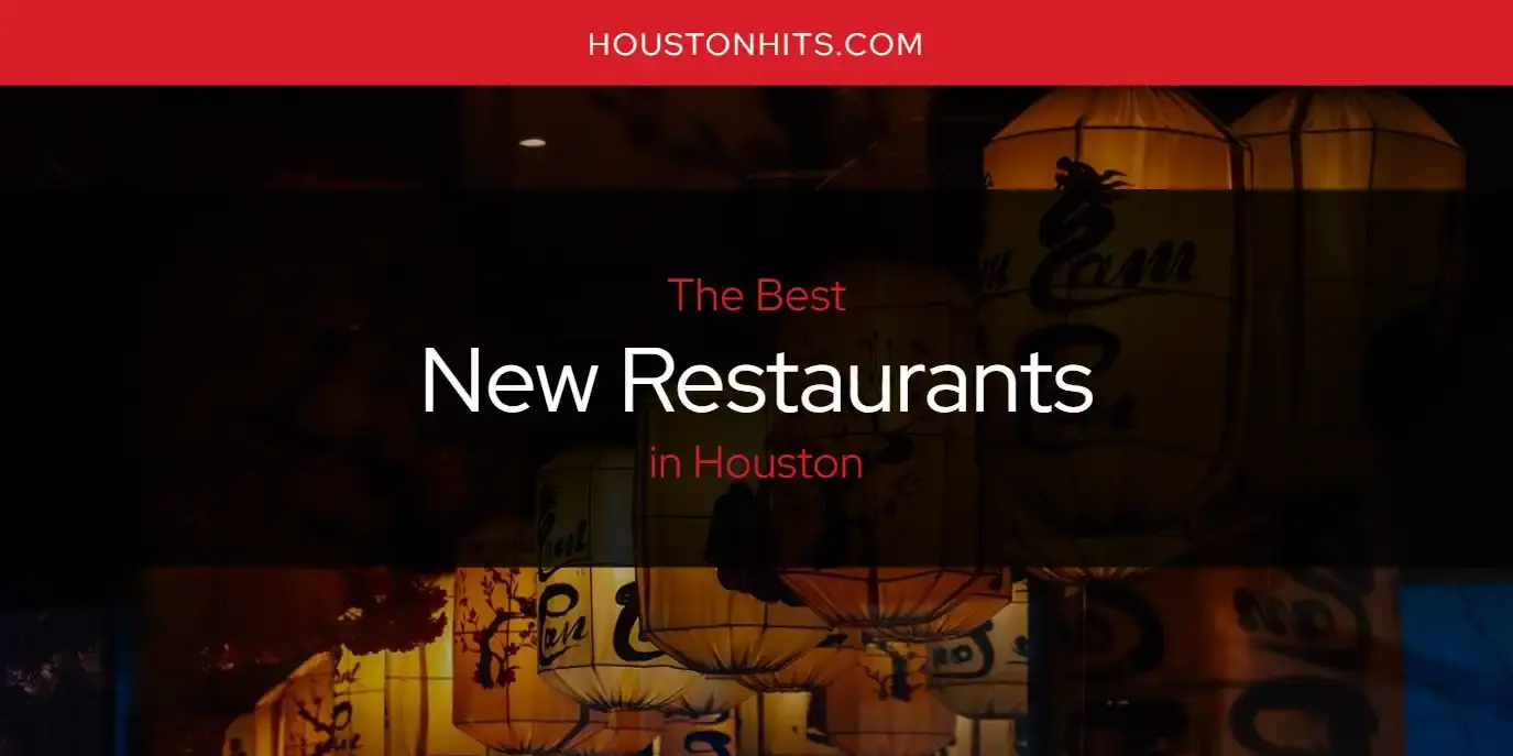 The Best New Restaurants in Houston [Updated 2023]