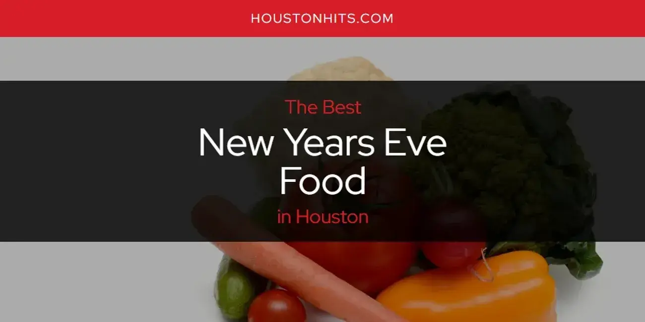 Houston's Best New Years Eve Food [Updated 2024]