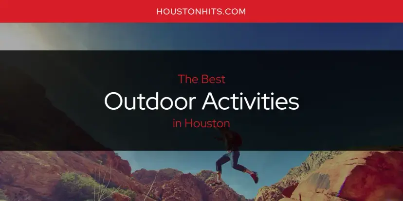 Houston's Best Outdoor Activities [Updated 2024]