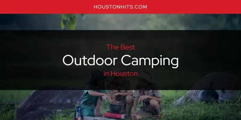 Houston's Best Outdoor Camping [Updated 2024]