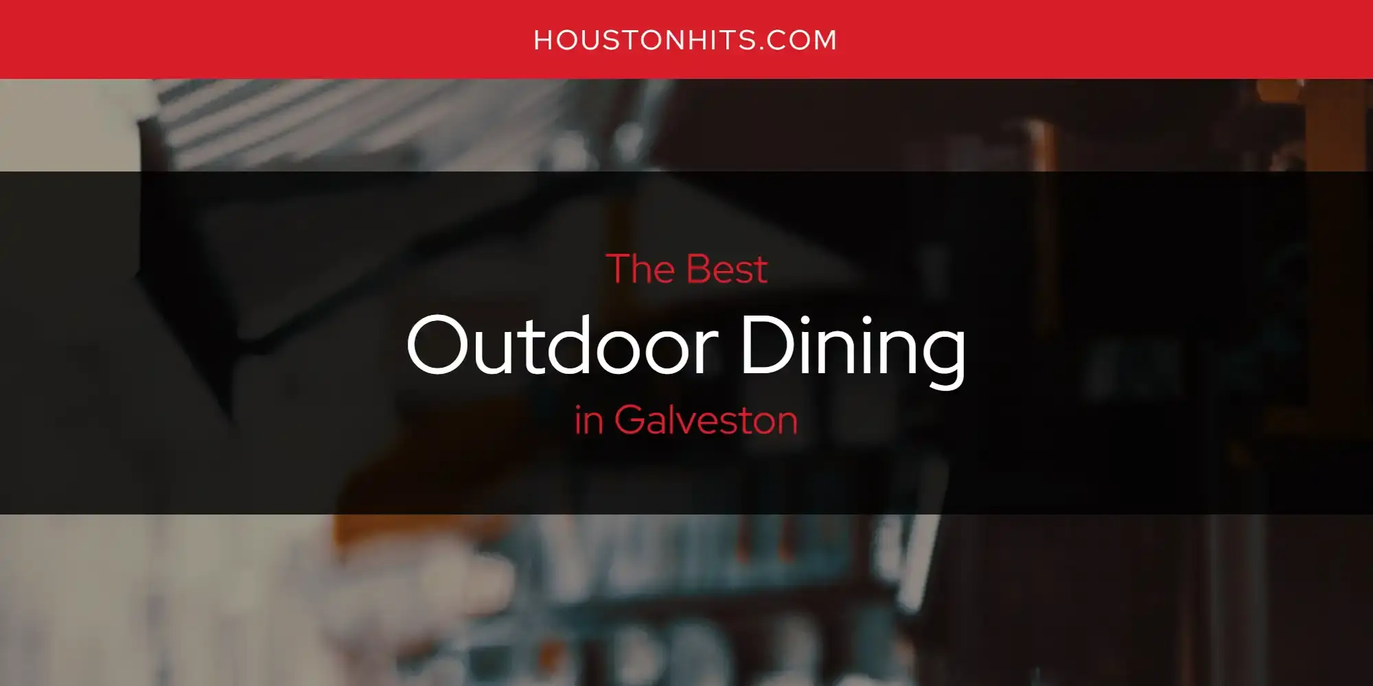 The Best Outdoor Dining in Galveston [Updated 2023]