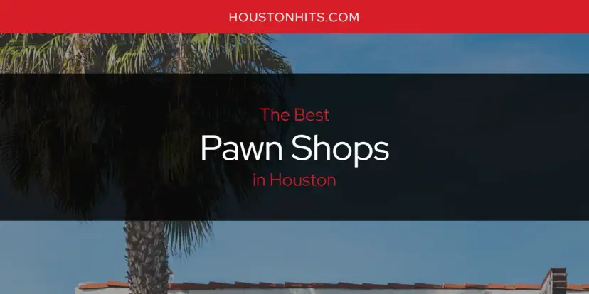 Houston's Best Pawn Shops [Updated 2024]