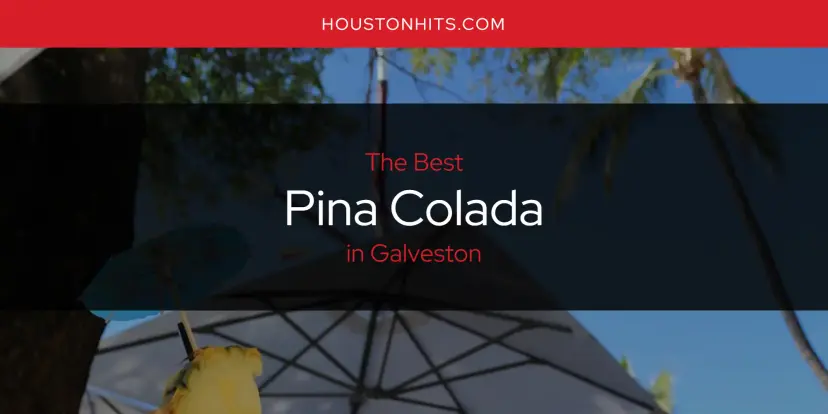 Galveston's Best Pina Colada [Updated 2024]