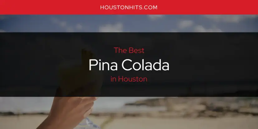 Houston's Best Pina Colada [Updated 2024]