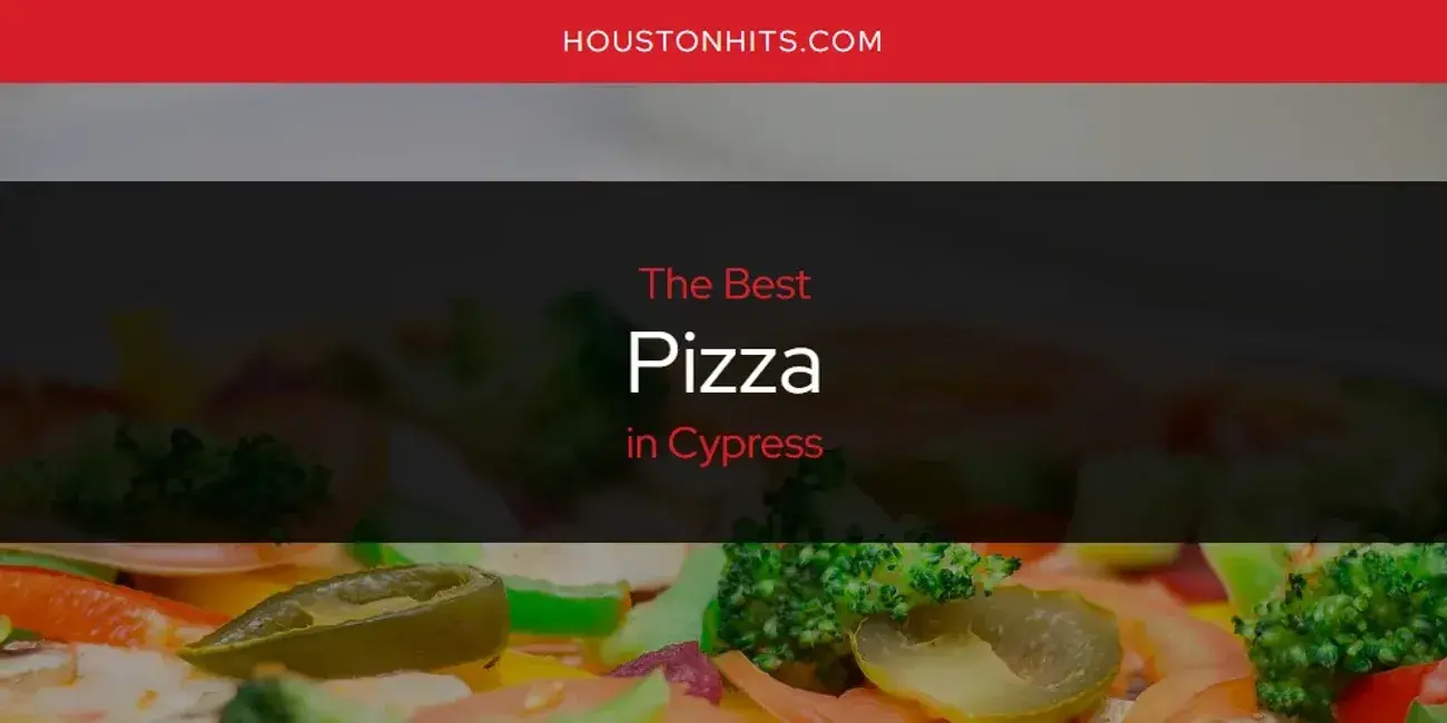 Cypress' Best Pizza [Updated 2024]