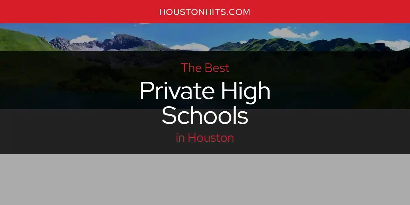 Houston's Best Private High Schools [Updated 2024]
