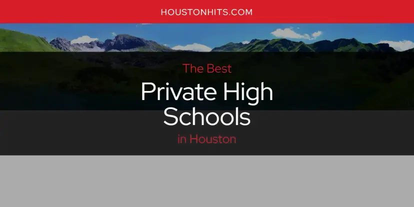 Houston's Best Private High Schools [Updated 2024]
