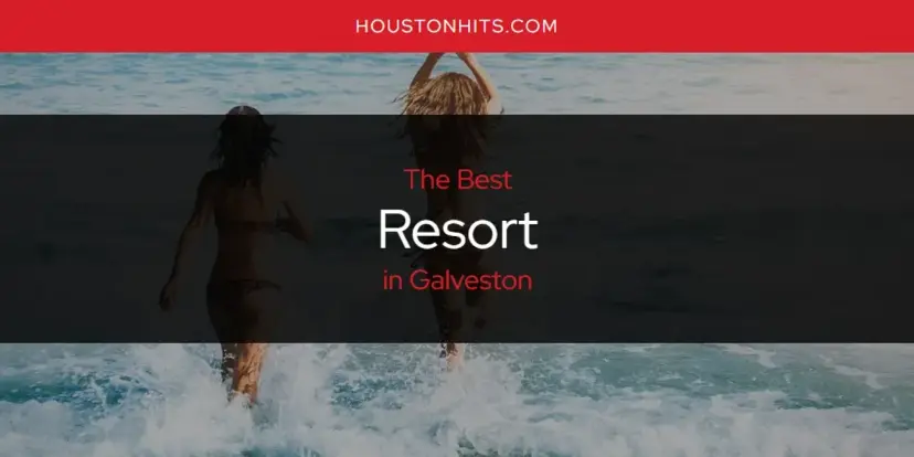 Galveston's Best Resort [Updated 2023]