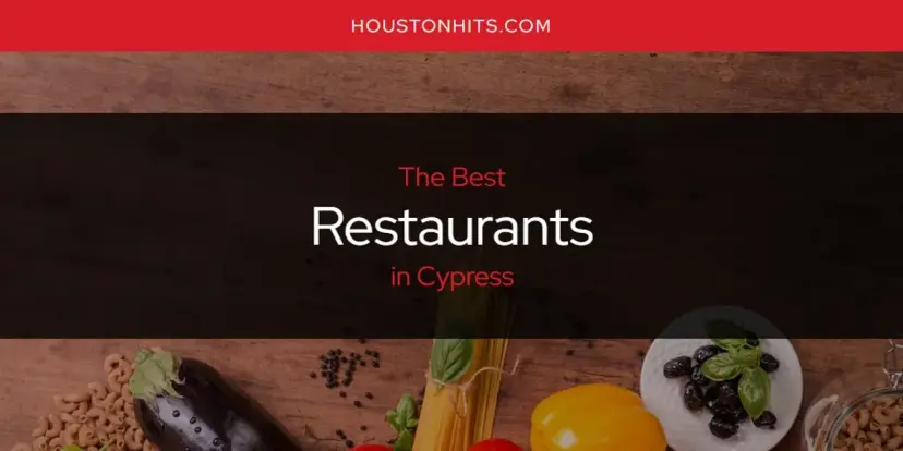Cypress' Best Restaurants [Updated 2024]