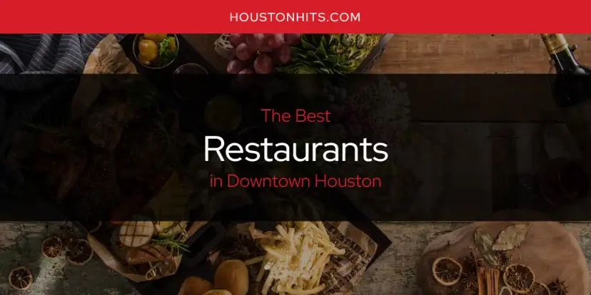 Downtown Houston's Best Restaurants [Updated 2024]