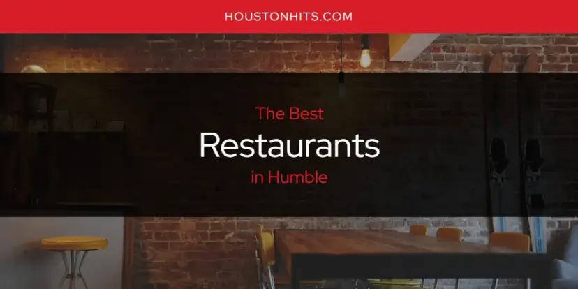 Humble's Best Restaurants [Updated 2024]