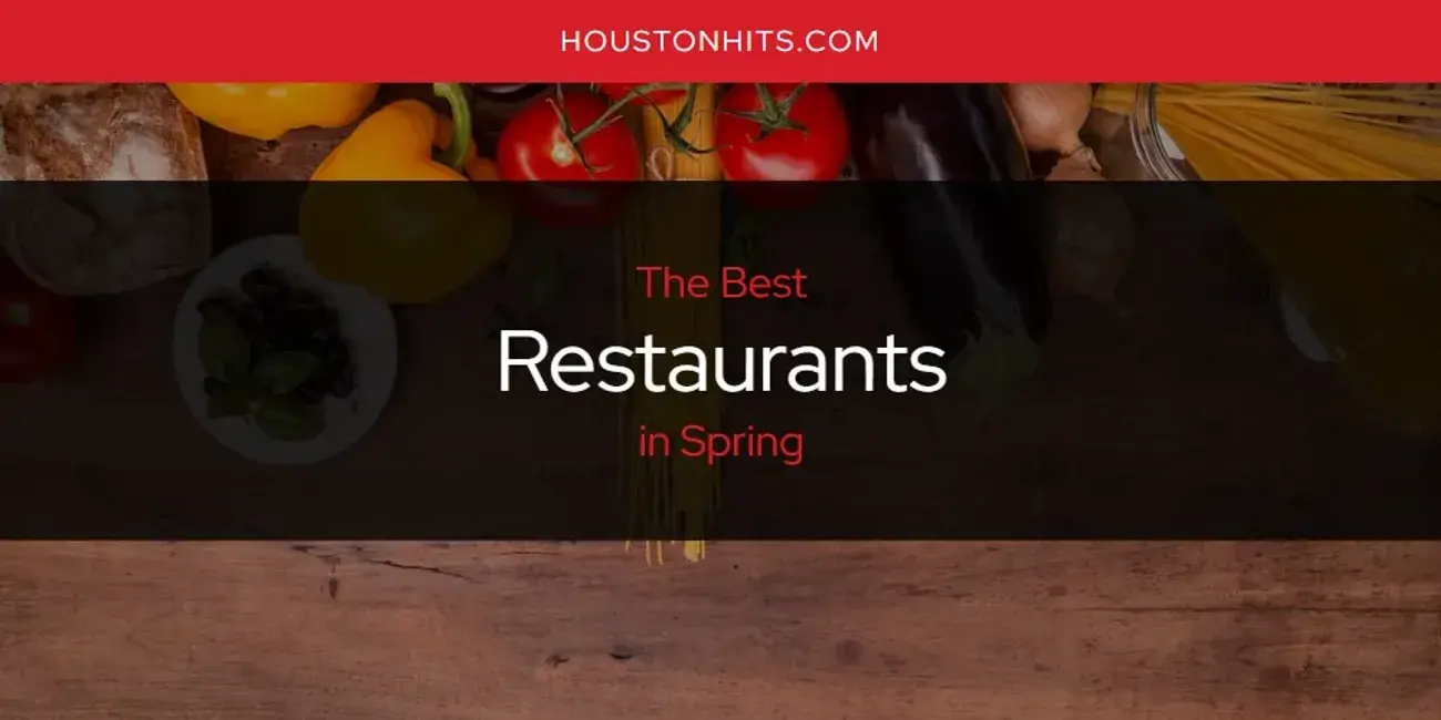 Spring's Best Restaurants [Updated 2024]