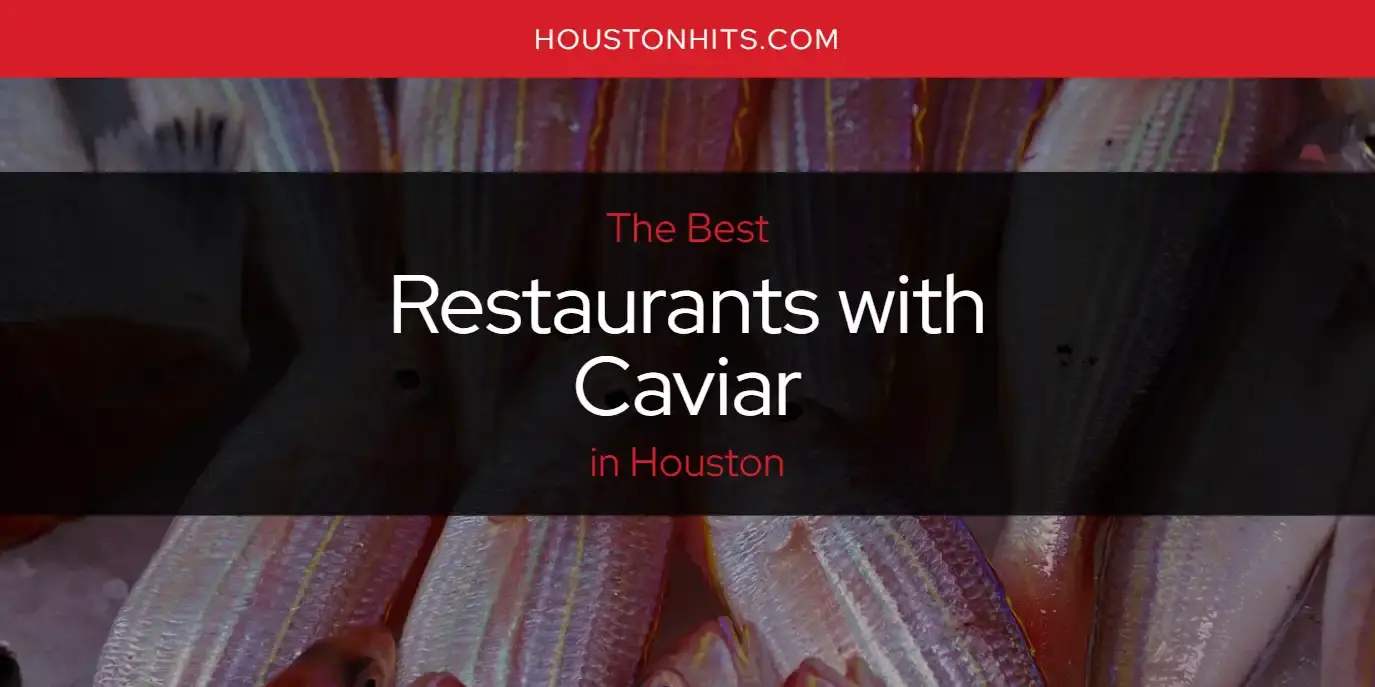 Houston's Best Restaurants with Caviar [Updated 2024]