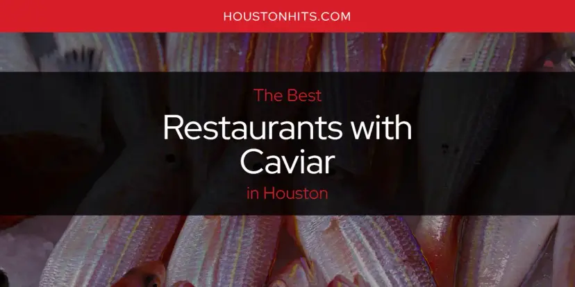 Houston's Best Restaurants with Caviar [Updated 2024]