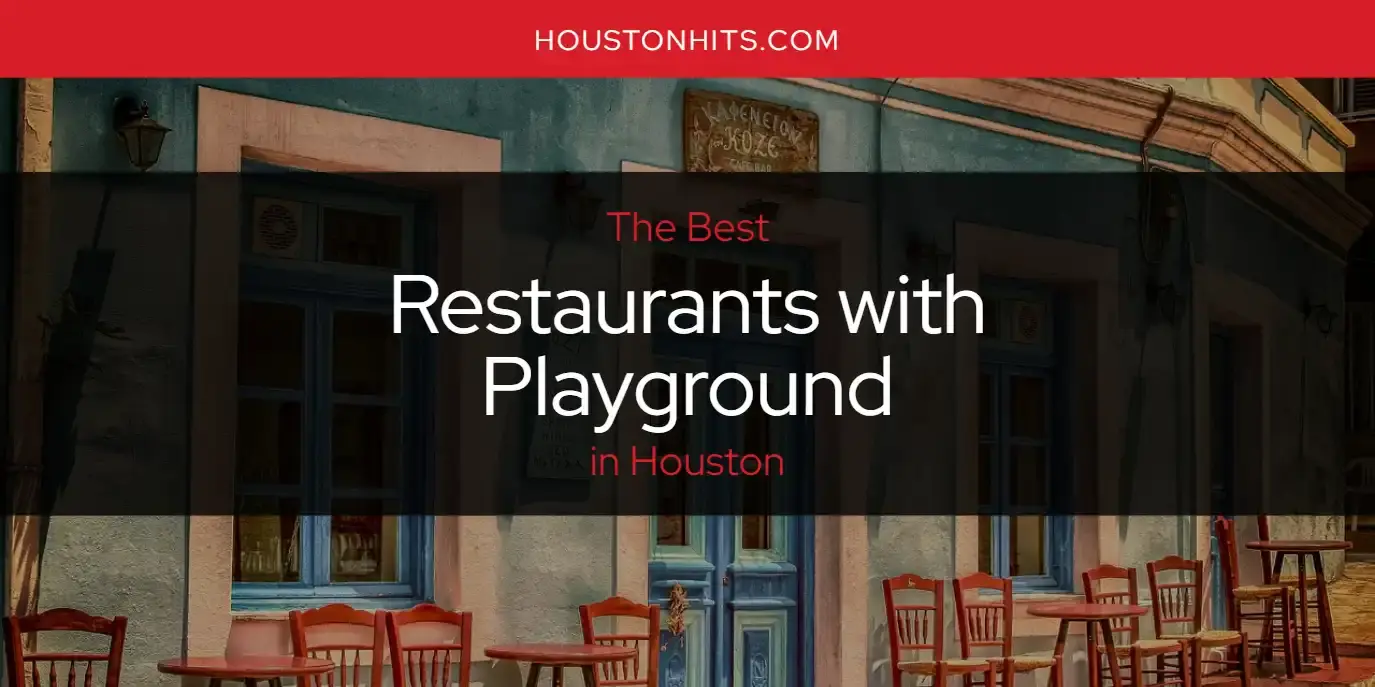 Houston's Best Restaurants with Playground [Updated 2023]