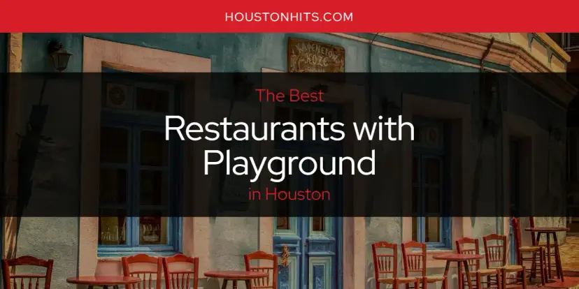 Houston's Best Restaurants with Playground [Updated 2024]