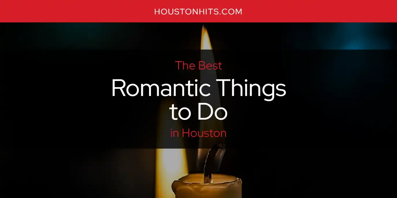Houston's Best Romantic Things to Do [Updated 2023]
