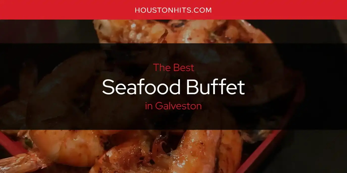 Galveston's Best Seafood Buffet [Updated 2024]