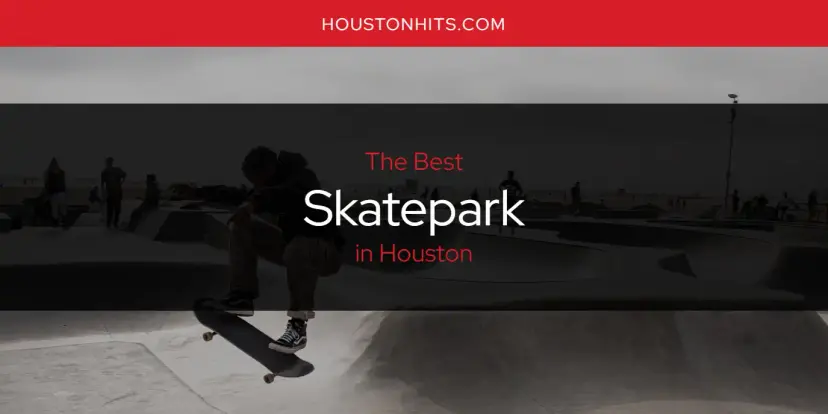 Houston's Best Skatepark [Updated 2024]
