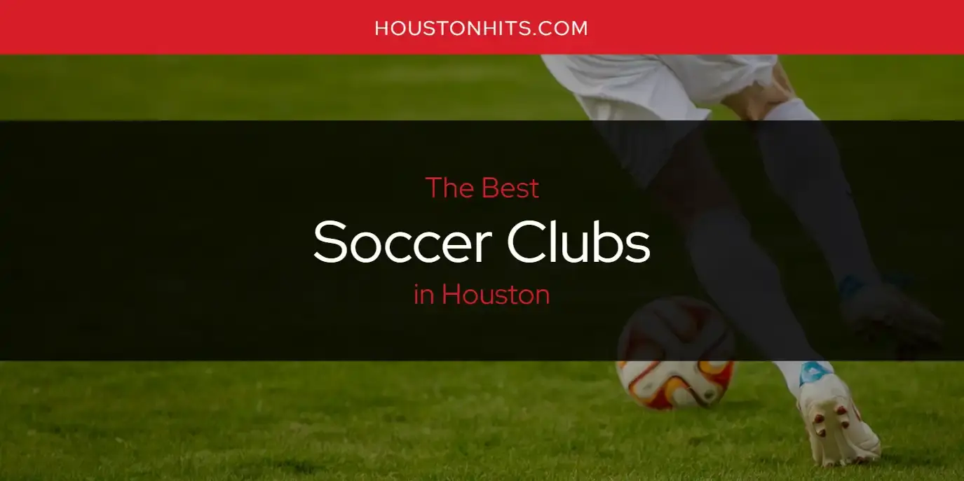 Houston's Best Soccer Clubs [Updated 2024]
