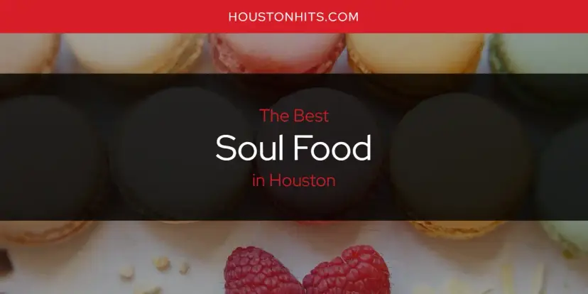 Houston's Best Soul Food [Updated 2024]