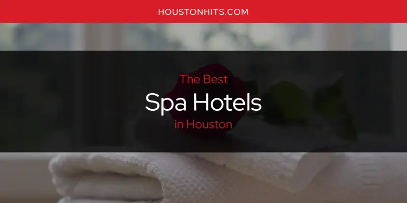 Houston's Best Spa Hotels [Updated 2023]