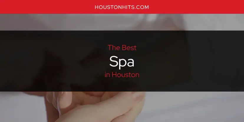 Houston's Best Spa [Updated 2024]