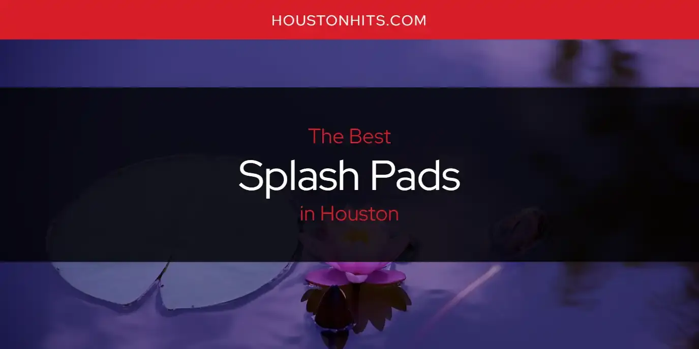 Houston's Best Splash Pads [Updated 2024]