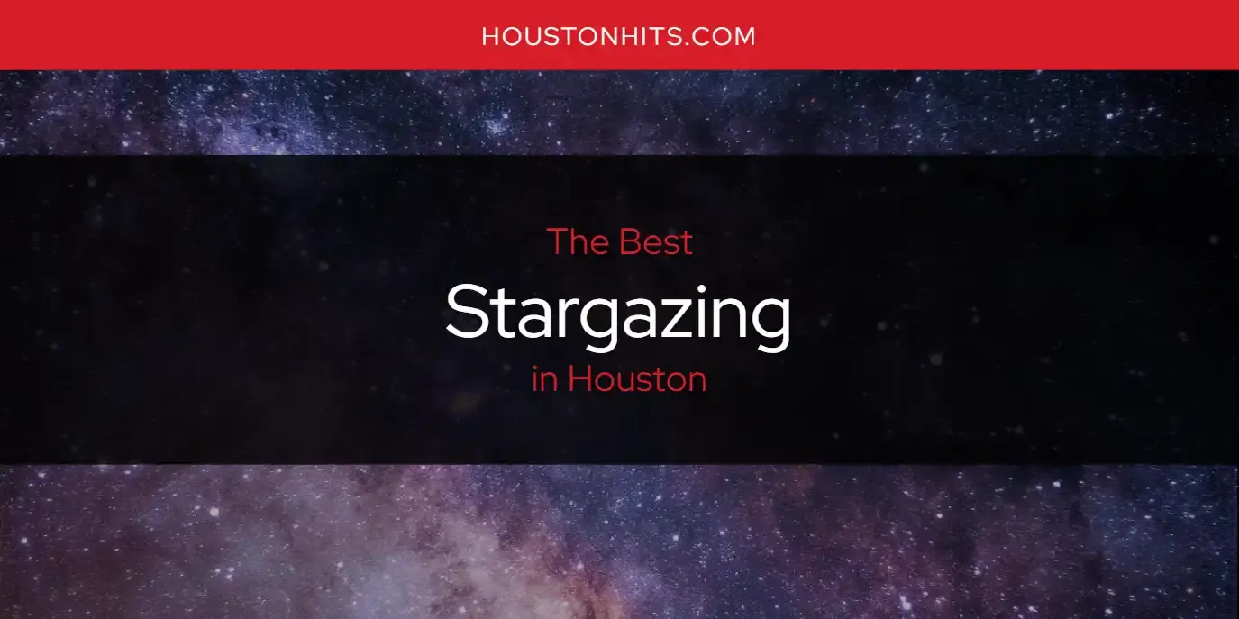 Houston's Best Stargazing [Updated 2023]
