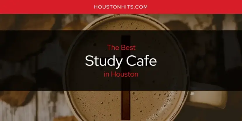 Houston's Best Study Cafe [Updated 2024]