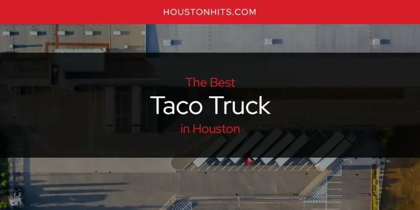 Houston's Best Taco Truck [Updated 2024]