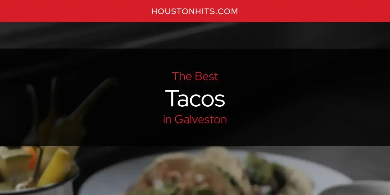 Galveston's Best Tacos [Updated 2024]