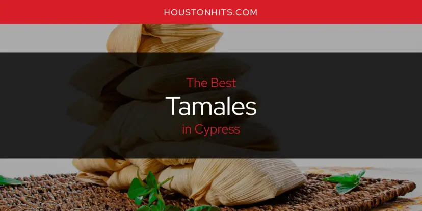 Cypress' Best Tamales [Updated 2024]