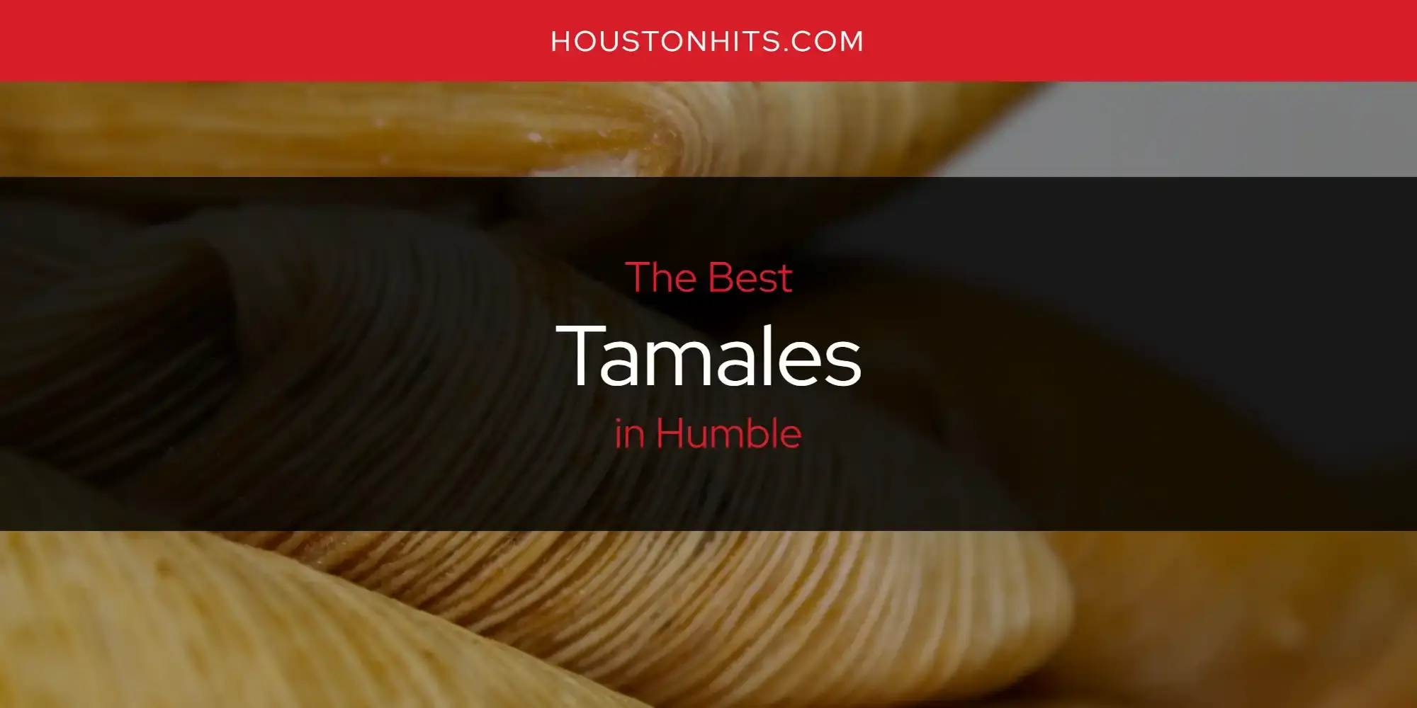 Humble's Best Tamales [Updated 2024]