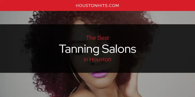 Houston's Best Tanning Salons [Updated 2024]