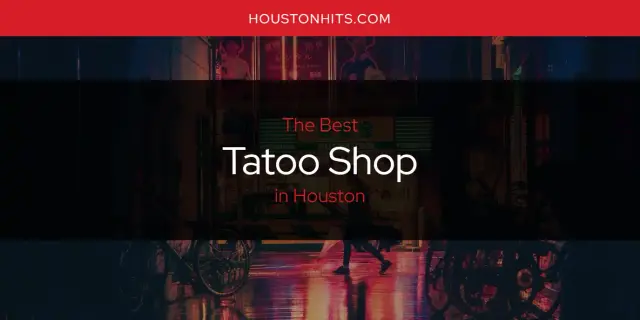 Houston's Best Tatoo Shop [Updated 2023]