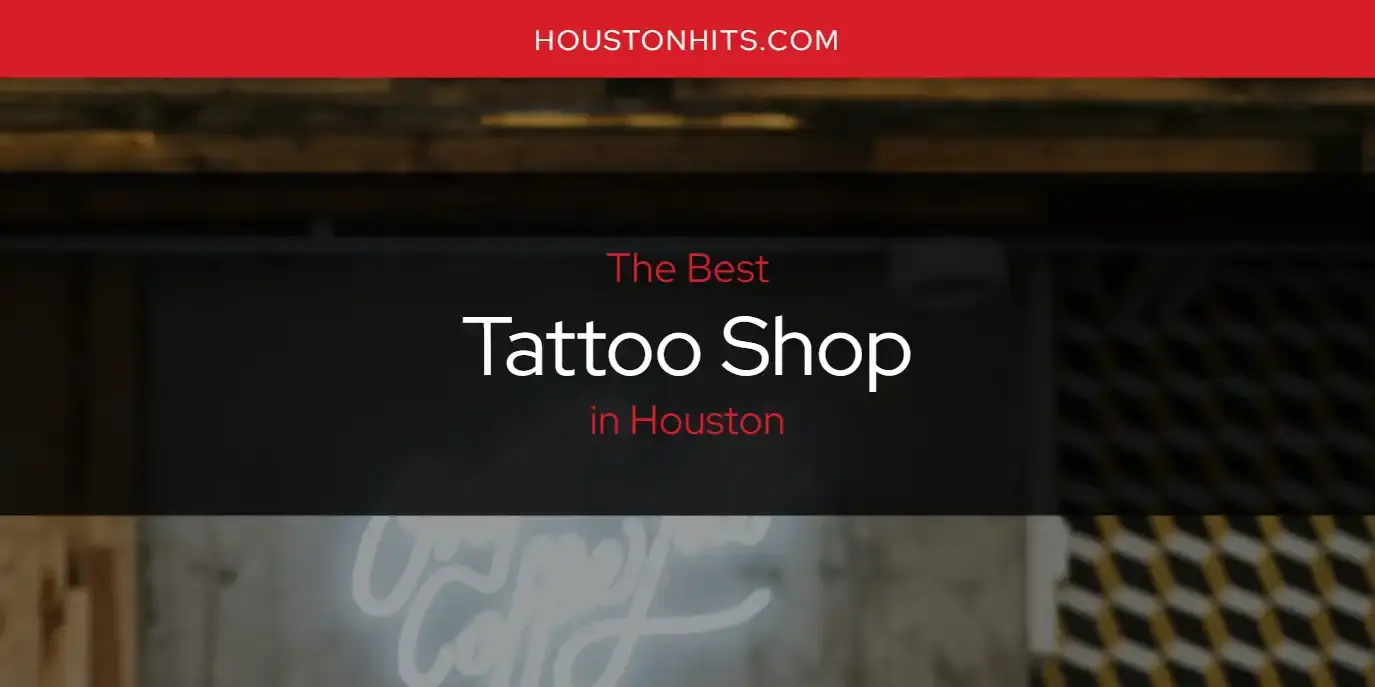 Houston's Best Tattoo Shop [Updated 2023]